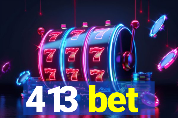 413 bet